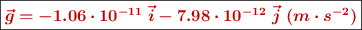 \fbox{\color[RGB]{192,0,0}{\bm{\vec{g} = -1.06\cdot 10^{-11}\ \vec{i} - 7.98\cdot10^{-12}\ \vec{j}\ (m\cdot s^{-2})}}}