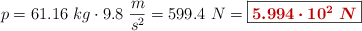 p = 61.16\ kg\cdot 9.8\ \frac{m}{s^2} = 599.4\ N = \fbox{\color[RGB]{192,0,0}{\bm{5.994\cdot 10^2\ N}}}