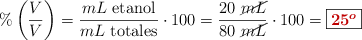 \% \left(\frac{V}{V}\right) = \frac{mL\ \text{etanol}}{mL\ \text{totales}}\cdot 100 = \frac{20\ \cancel{mL}}{80\ \cancel{mL}}\cdot 100 = \fbox{\color[RGB]{192,0,0}{\bm{25^o}}}