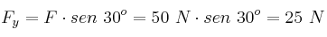 F_y = F\cdot sen\ 30^o = 50\ N\cdot sen\ 30^o = 25\ N