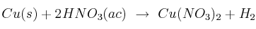 Cu(s) + 2HNO_3(ac)\ \to\ Cu(NO_3)_2 + H_2