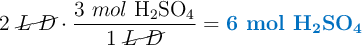 2\ \cancel{L\ D}\cdot \frac{3\ mol\ \ce{H2SO4}}{1\ \cancel{L\ D}} = \color[RGB]{0,112,192}{\textbf{6\ mol\ \ce{H2SO4}}}