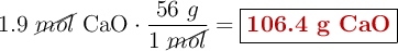 1.9\ \cancel{mol}\ \ce{CaO}\cdot \frac{56\ g}{1\ \cancel{mol}} = \fbox{\color[RGB]{192,0,0}{\textbf{106.4\ \ce{g\ CaO}}}}