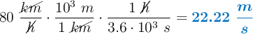 80\ \frac{\cancel{km}}{\cancel{h}}\cdot \frac{10^3\ m}{1\ \cancel{km}}\cdot \frac{1\ \cancel{h}}{3.6\cdot 10^3\ s} = \color[RGB]{0,112,192}{\bm{22.22\ \frac{m}{s}}}