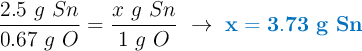\frac{2.5\ g\ Sn}{0.67\ g\ O} = \frac{x\ g\ Sn}{1\ g\ O}\ \to\ \color[RGB]{0,112,192}{\bf x = 3.73\ g\ Sn}