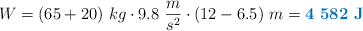 W = (65 + 20)\ kg\cdot 9.8\ \frac{m}{s^2}\cdot (12 - 6.5)\ m = \color[RGB]{0,112,192}{\bf 4\ 582\ J}