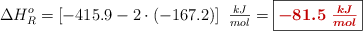 \Delta H_R^o = \left[-415.9 - 2\cdot (-167.2)\right]\ \textstyle{kJ\over mol} = \fbox{\color[RGB]{192,0,0}{\bm{-81.5\ \frac{kJ}{mol}}}}