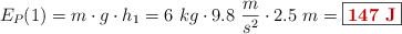 E_P(1) = m\cdot g\cdot h_1 = 6\ kg\cdot 9.8\ \frac{m}{s^2}\cdot 2.5\ m = \fbox{\color[RGB]{192,0,0}{\bf 147\ J}}