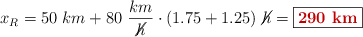 x_R = 50\ km + 80\ \frac{km}{\cancel{h}}\cdot (1.75 + 1.25)\ \cancel{h} = \fbox{\color[RGB]{192,0,0}{\bf 290\ km}}