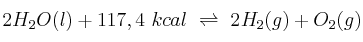 2H_2O(l) + 117,4\ kcal\ \rightleftharpoons\ 2H_2(g) + O_2(g)