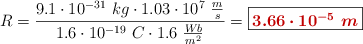R = \frac{9.1\cdot 10^{-31}\ kg\cdot 1.03\cdot 10^7\ \frac{m}{s}}{1.6\cdot 10^{-19}\ C\cdot 1.6\ \frac{Wb}{m^2}} = \fbox{\color[RGB]{192,0,0}{\bm{3.66\cdot 10^{-5}\ m}}}