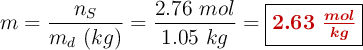 m = \frac{n_S}{m_d\ (kg)} = \frac{2.76\ mol}{1.05\ kg} = \fbox{\color[RGB]{192,0,0}{\bm{2.63\ \frac{mol}{kg}}}}