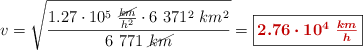 v = \sqrt{\frac{1.27\cdot 10^5\ \frac{\cancel{km}}{h^2}\cdot 6\ 371^2\ km^2}{6\ 771\ \cancel{km}}} = \fbox{\color[RGB]{192,0,0}{\bm{2.76\cdot 10^4\ \frac{km}{h}}}}