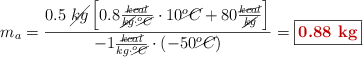 m_a = \frac{0.5\ \cancel{kg}\left[0.8\frac{\cancel{kcal}}{\cancel{kg}\cdot \cancel{^oC}}\cdot 10\cancel{^oC} + 80\frac{\cancel{kcal}}{\cancel{kg}}\right]}{-1\frac{\cancel{kcal}}{kg\cdot \cancel{^oC}}\cdot (-50\cancel{^oC})} = \fbox{\color[RGB]{192,0,0}{\bf 0.88\ kg}}