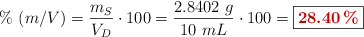 \%\ (m/V) = \frac{m_S}{V_D}\cdot 100 = \frac{2.8402\ g}{10\ mL}\cdot 100 = \fbox{\color[RGB]{192,0,0}{\bf 28.40\%}}
