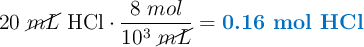 20\ \cancel{mL}\ \ce{HCl}\cdot \frac{8\ mol}{10^3\ \cancel{mL}} = \color[RGB]{0,112,192}{\textbf{0.16 mol \ce{HCl}}}