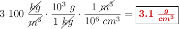 3\ 100\ \frac{\cancel{kg}}{\cancel{m^3}}\cdot \frac{10^3\ g}{1\ \cancel{kg}}\cdot \frac{1\ \cancel{m^3}}{10^6\ cm^3} = \fbox{\color[RGB]{192,0,0}{\bm{3.1\ \frac{g}{cm^3}}}}