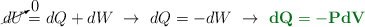 \cancelto{0}{dU} = dQ + dW\ \to\ dQ = - dW\ \to\ \color[RGB]{2,112,20}{\bf dQ = - PdV}