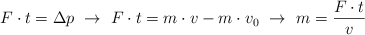 F\cdot t = \Delta p\ \to\ F\cdot t  = m\cdot v - m\cdot v_0\ \to\ m = \frac{F\cdot t}{v}