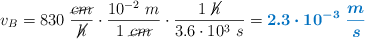 v_B = 830\ \frac{\cancel{cm}}{\cancel{h}}\cdot \frac{10^{-2}\ m}{1\ \cancel{cm}}\cdot \frac{1\ \cancel{h}}{3.6\cdot 10^3\ s} = \color[RGB]{0,112,192}{\bm{2.3\cdot 10^{-3}\ \frac{m}{s}}}