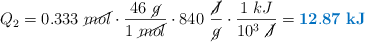 Q_2 = 0.333\ \cancel{mol}\cdot \frac{46\ \cancel{g}}{1\ \cancel{mol}}\cdot 840\ \frac{\cancel{J}}{\cancel{g}}\cdot \frac{1\ kJ}{10^3\ \cancel{J}} = \color[RGB]{0,112,192}{\bf 12.87\ kJ}