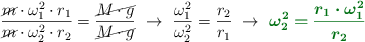 \frac{\cancel{m}\cdot \omega_1^2\cdot r_1}{\cancel{m}\cdot \omega_2^2\cdot r_2} = \frac{\cancel{M\cdot g}}{\cancel{M\cdot g}}\ \to\ \frac{\omega_1^2}{\omega_2^2} = \frac{r_2}{r_1}\ \to\ \color[RGB]{2,112,20}{\bm{\omega_2^2 = \frac{r_1\cdot \omega_1^2}{r_2}}}