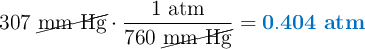 307\ \cancel{\text{mm Hg}}\cdot \frac{1\ \text{atm}}{760\ \cancel{\text{mm Hg}}} = \color[RGB]{0,112,192}{\bf 0.404\ atm}