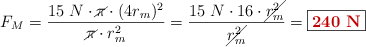 F_M = \frac{15\ N\cdot \cancel{\pi} \cdot (4r_m)^2}{\cancel{\pi} \cdot r_m^2} = \frac{15\ N\cdot 16\cdot \cancel{r_m^2}}{\cancel{r_m^2}} = \fbox{\color[RGB]{192,0,0}{\bf 240\ N}}