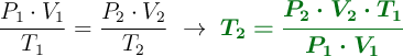 \frac{P_1\cdot V_1}{T_1} = \frac{P_2\cdot V_2}{T_2}\ \to\ \color[RGB]{2,112,20}{\bm{T_2= \frac{P_2\cdot V_2\cdot T_1}{P_1\cdot V_1}}}