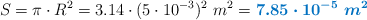 S = \pi\cdot R^2 = 3.14\cdot (5\cdot 10^{-3})^2\ m^2 = \color[RGB]{0,112,192}{\bm{7.85\cdot 10^{-5}\ m^2}}