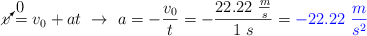 \cancelto{0}{v} = v_0 + at\ \to\ a = -\frac{v_0}{t} = -\frac{22.22\ \frac{m}{s}}{1\ s} = \color{blue}{- 22.22\ \frac{m}{s^2}}
