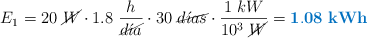 E_1 = 20\ \cancel{W}\cdot 1.8\ \frac{h}{\cancel{d\acute{\imath}a}}\cdot 30\ \cancel{d\acute{\imath}as}\cdot \frac{1\ kW}{10^3\ \cancel{W}} = \color[RGB]{0,112,192}{\bf 1.08\ kWh}