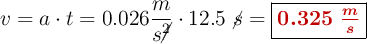 v = a\cdot t = 0.026\frac{m}{s\cancel{^2}}\cdot 12.5\ \cancel{s} = \fbox{\color[RGB]{192,0,0}{\bm{0.325\ \frac{m}{s}}}}