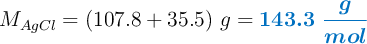 M_{AgCl} = (107.8 + 35.5)\ g = \color[RGB]{0,112,192}{\bm{143.3\ \frac{g}{mol}}}