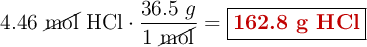 4.46\ \cancel{\text{mol}}\ \ce{HCl}\cdot \frac{36.5\ g}{1\ \cancel{\text{mol}}} = \fbox{\color[RGB]{192,0,0}{\textbf{162.8 g HCl}}}