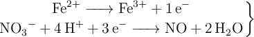 \left \ce{Fe^{2+} -> Fe^{3+} + 1e^-} \atop \ce{NO3^- + 4H^+ + 3e^- -> NO + 2H2O} \right \}