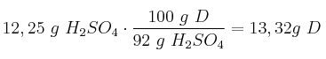 12,25\ g\ H_2SO_4\cdot \frac{100\ g\ D}{92\ g\ H_2SO_4} = 13,32 g\ D