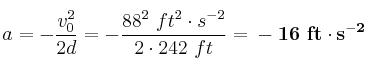 a = -\frac{v_0^2}{2d} = -\frac{88^2\ ft^2\cdot s^{-2}}{2\cdot 242\ ft} = \bf - 16\ ft\cdot s^{-2}