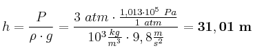 h = \frac{P}{\rho\cdot g} = \frac{3\ atm\cdot \frac{1,013\cdot 10^5\ Pa}{1\ atm}}{10^3\frac{kg}{m^3}\cdot 9,8\frac{m}{s^2}} = \bf 31,01\ m