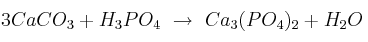 3CaCO_3 + H_3PO_4\ \to\ Ca_3(PO_4)_2 + H_2O