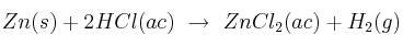 Zn(s) + 2HCl(ac)\ \to\ ZnCl_2(ac) + H_2(g)