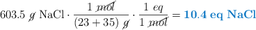 603.5\ \cancel{g}\ \ce{NaCl}\cdot \frac{1\ \cancel{mol}}{(23 + 35)\ \cancel{g}}\cdot \frac{1\ eq}{1\ \cancel{mol}} = \color[RGB]{0,112,192}{\bf 10.4\ eq\ \textbf{\ce{NaCl}}}
