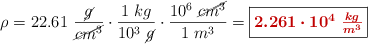 \rho = 22.61\ \frac{\cancel{g}}{\cancel{cm^3}}\cdot \frac{1\ kg}{10^3\ \cancel{g}}\cdot \frac{10^6\ \cancel{cm^3}}{1\ m^3} = \fbox{\color[RGB]{192,0,0}{\bm{2.261\cdot 10^4\ \frac{kg}{m^3}}}}