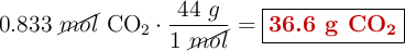 0.833\ \cancel{mol}\ \ce{CO2}\cdot \frac{44\ g}{1\ \cancel{mol}} = \fbox{\color[RGB]{192,0,0}{\textbf{36.6 g \ce{CO2}}}}