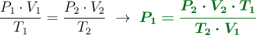 \frac{P_1\cdot V_1}{T_1} = \frac{P_2\cdot V_2}{T_2}\ \to\ \color[RGB]{2,112,20}{\bm{P_1 = \frac{P_2\cdot V_2\cdot T_1}{T_2\cdot V_1}}}