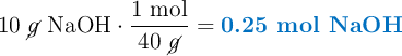 10\ \cancel{g}\ \ce{NaOH}}\cdot \frac{1\ \text{mol}}{40\ \cancel{g}} = \color[RGB]{0,112,192}{\textbf{0.25 mol NaOH}}