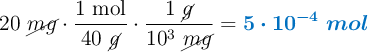 20\ \cancel{mg}\cdot \frac{1\ \text{mol}}{40\ \cancel{g}}\cdot \frac{1\ \cancel{g}}{10^3\ \cancel{mg}} = \color[RGB]{0,112,192}{\bm{5\cdot 10^{-4}\ mol}}