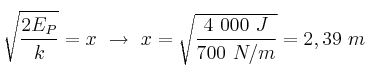\sqrt{\frac{2E_P}{k}} = x\ \to\ x = \sqrt{\frac{4\ 000\ J}{700\ N/m}} = 2,39\ m