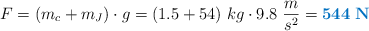 F = (m_c + m_J)\cdot g = (1.5 + 54)\ kg\cdot 9.8\ \frac{m}{s^2} = \color[RGB]{0,112,192}{\bf 544\ N}