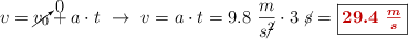 v = \cancelto{0}{v_0} + a\cdot t\ \to\ v = a\cdot t = 9.8\ \frac{m}{s\cancel{^2}}\cdot 3\ \cancel{s} = \fbox{\color[RGB]{192,0,0}{\bm{29.4\ \frac{m}{s}}}}